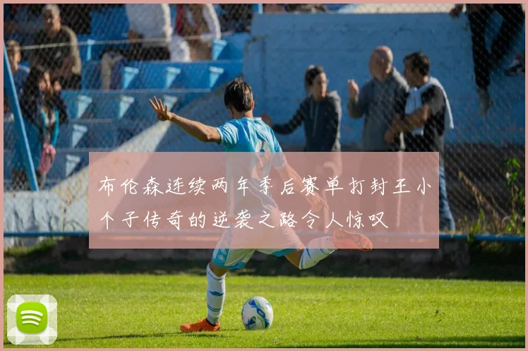 布伦森连续两年季后赛单打封王小个子传奇的逆袭之路令人惊叹