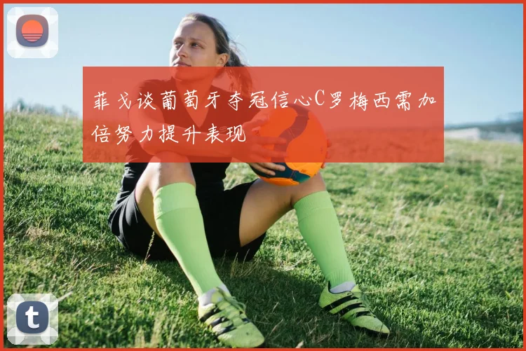 菲戈谈葡萄牙夺冠信心C罗梅西需加倍努力提升表现